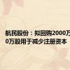 航民股份：拟回购2000万至3000万股用于减少注册资本