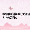 IBM中国研发部门关闭波及上千人？公司回应