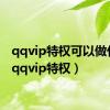 qqvip特权可以做什么（qqvip特权）