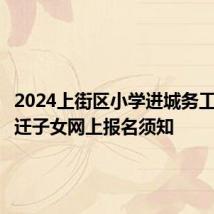 2024上街区小学进城务工人员随迁子女网上报名须知