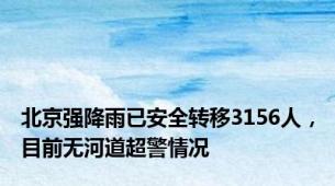 北京强降雨已安全转移3156人，目前无河道超警情况