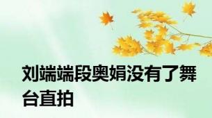 刘端端段奥娟没有了舞台直拍