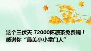 这个三伏天 72000杯凉茶免费喝！感谢你“最美小小掌门人”