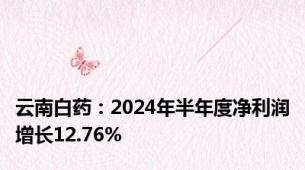 云南白药：2024年半年度净利润增长12.76%