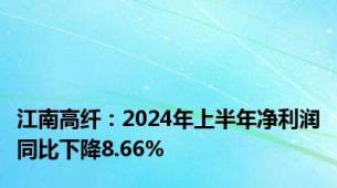 江南高纤：2024年上半年净利润同比下降8.66%