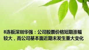 8连板深圳华强：公司股票价格短期涨幅较大，而公司基本面近期未发生重大变化