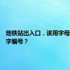 地铁站出入口，该用字母还是数字编号？