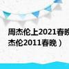 周杰伦上2021春晚（周杰伦2011春晚）