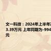 文一科技：2024年上半年净利润803.39万元 上年同期为-9949.34万元