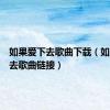 如果爱下去歌曲下载（如果爱下去歌曲链接）