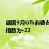 德国9月Gfk消费者信心指数为-22