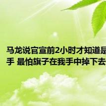 马龙说官宣前2小时才知道是奥运旗手 最怕旗子在我手中掉下去