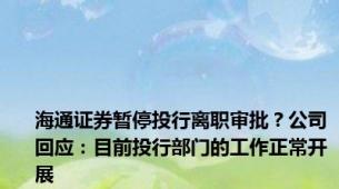 海通证券暂停投行离职审批？公司回应：目前投行部门的工作正常开展