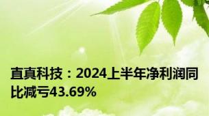 直真科技：2024上半年净利润同比减亏43.69%