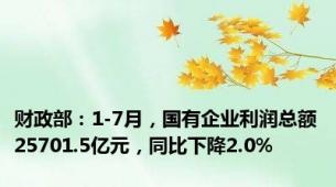 财政部：1-7月，国有企业利润总额25701.5亿元，同比下降2.0%