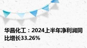 华昌化工：2024上半年净利润同比增长33.26%