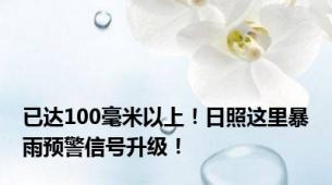 已达100毫米以上！日照这里暴雨预警信号升级！