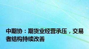 中期协：期货业经营承压，交易者结构持续改善