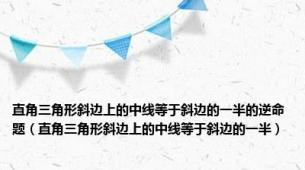 直角三角形斜边上的中线等于斜边的一半的逆命题（直角三角形斜边上的中线等于斜边的一半）