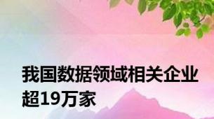 我国数据领域相关企业超19万家