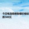 今日电池级碳酸锂价格较上日下跌500元