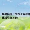 星星科技：2024上半年净利润同比减亏56.61%