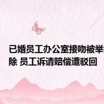 已婚员工办公室接吻被举报后开除 员工诉请赔偿遭驳回