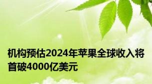 机构预估2024年苹果全球收入将首破4000亿美元