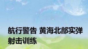 航行警告 黄海北部实弹射击训练