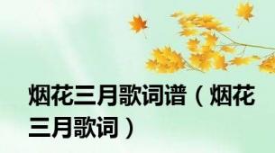 烟花三月歌词谱（烟花三月歌词）