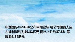 申洲国际(02313)公布中期业绩 母公司拥有人应占净利润约为29.31亿元 同比上升约37.8% 每股派1.25港元