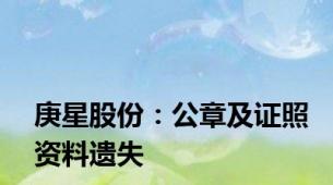 庚星股份：公章及证照资料遗失