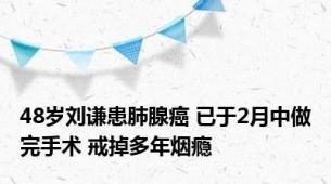 48岁刘谦患肺腺癌 已于2月中做完手术 戒掉多年烟瘾