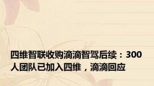 四维智联收购滴滴智驾后续：300人团队已加入四维，滴滴回应