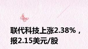 联代科技上涨2.38%，报2.15美元/股