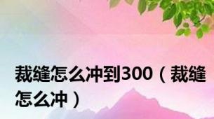 裁缝怎么冲到300（裁缝怎么冲）