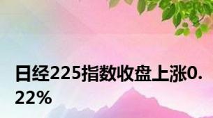 日经225指数收盘上涨0.22%