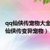 qq仙侠传宠物大全（qq仙侠传变异宠物）