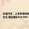 长城汽车：上半年净利润70.79亿元 同比增长419.99%