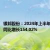 银邦股份：2024年上半年净利润同比增长154.02%