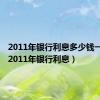 2011年银行利息多少钱一年呢（2011年银行利息）