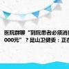 医院群聊“到院患者必须消费达到7000元”？昆山卫健委：正在调查