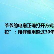 爷爷的电扇正确打开方式是“扒拉”：陪伴使用超过30年