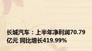 长城汽车：上半年净利润70.79亿元 同比增长419.99%