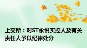 上交所：对ST永悦实控人及有关责任人予以纪律处分