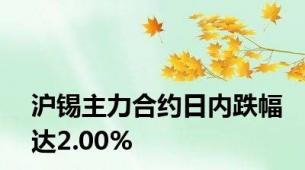 沪锡主力合约日内跌幅达2.00%