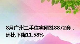 8月广州二手住宅网签8872套，环比下降11.58%