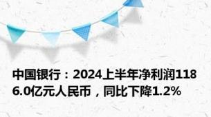 中国银行：2024上半年净利润1186.0亿元人民币，同比下降1.2%