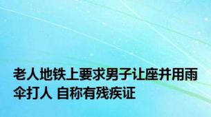 老人地铁上要求男子让座并用雨伞打人 自称有残疾证