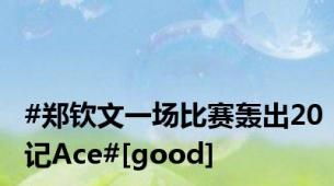 #郑钦文一场比赛轰出20记Ace#[good]